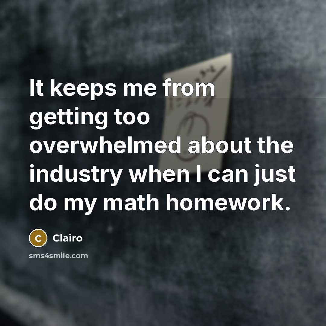 “It keeps me from getting too overwhelmed about the industry when I can just do my math homework.” quote by Clairo