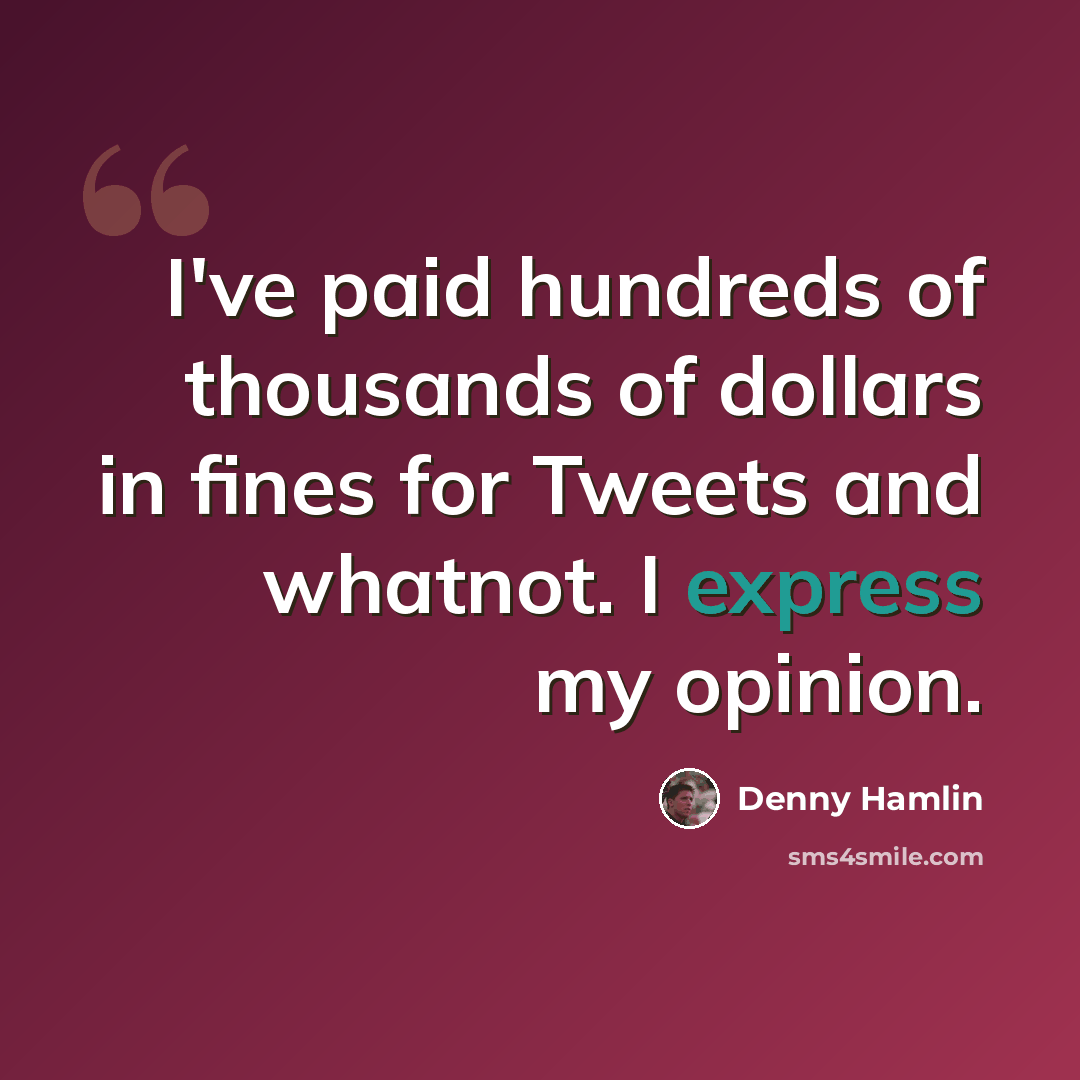 “I've paid hundreds of thousands of dollars in fines for Tweets and whatnot. I express my opinion.” quote by Denny Hamlin