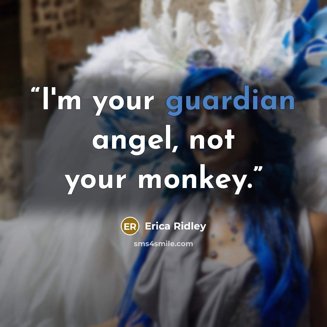 “I'm your guardian angel, not your monkey.” quote by Erica Ridley