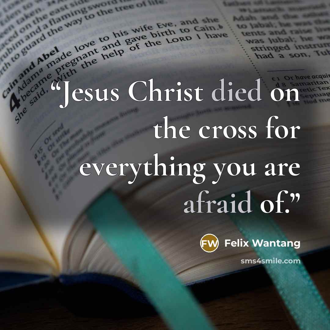 “Jesus Christ died on the cross for everything you are afraid of.” quote by Felix Wantang