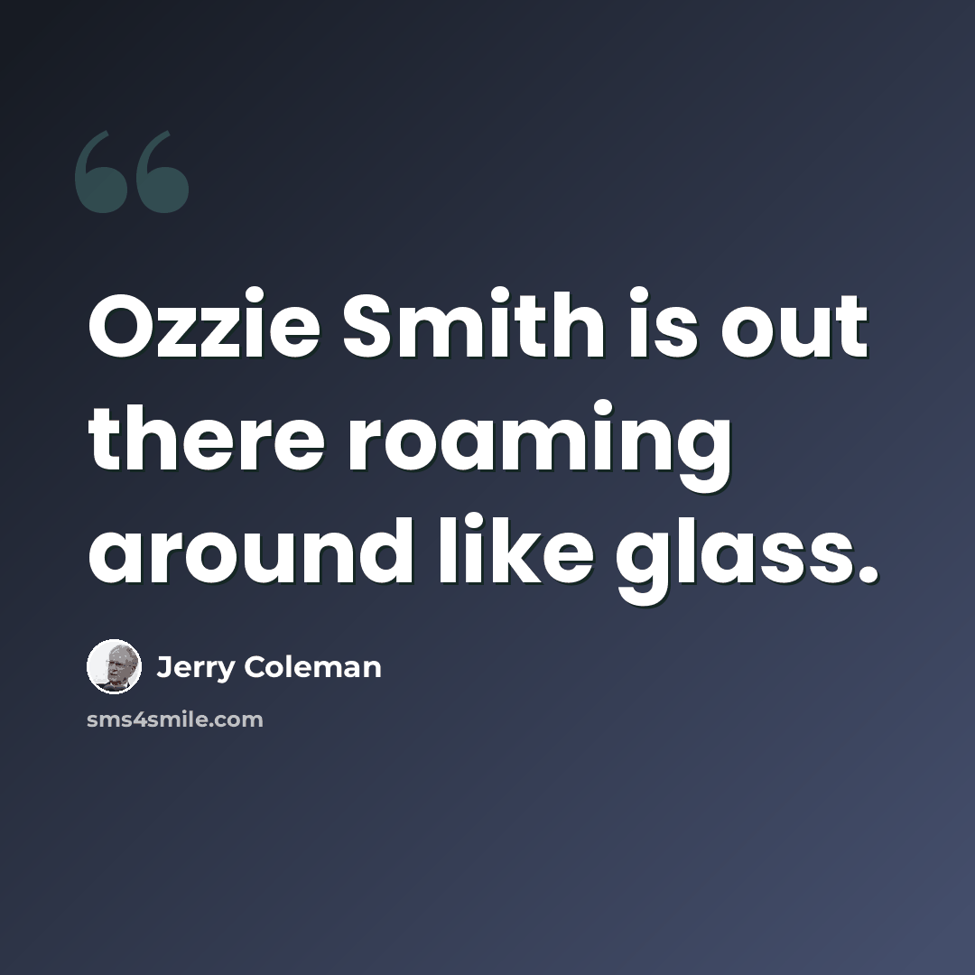 “Ozzie Smith is out there roaming around like glass.” quote by Jerry Coleman