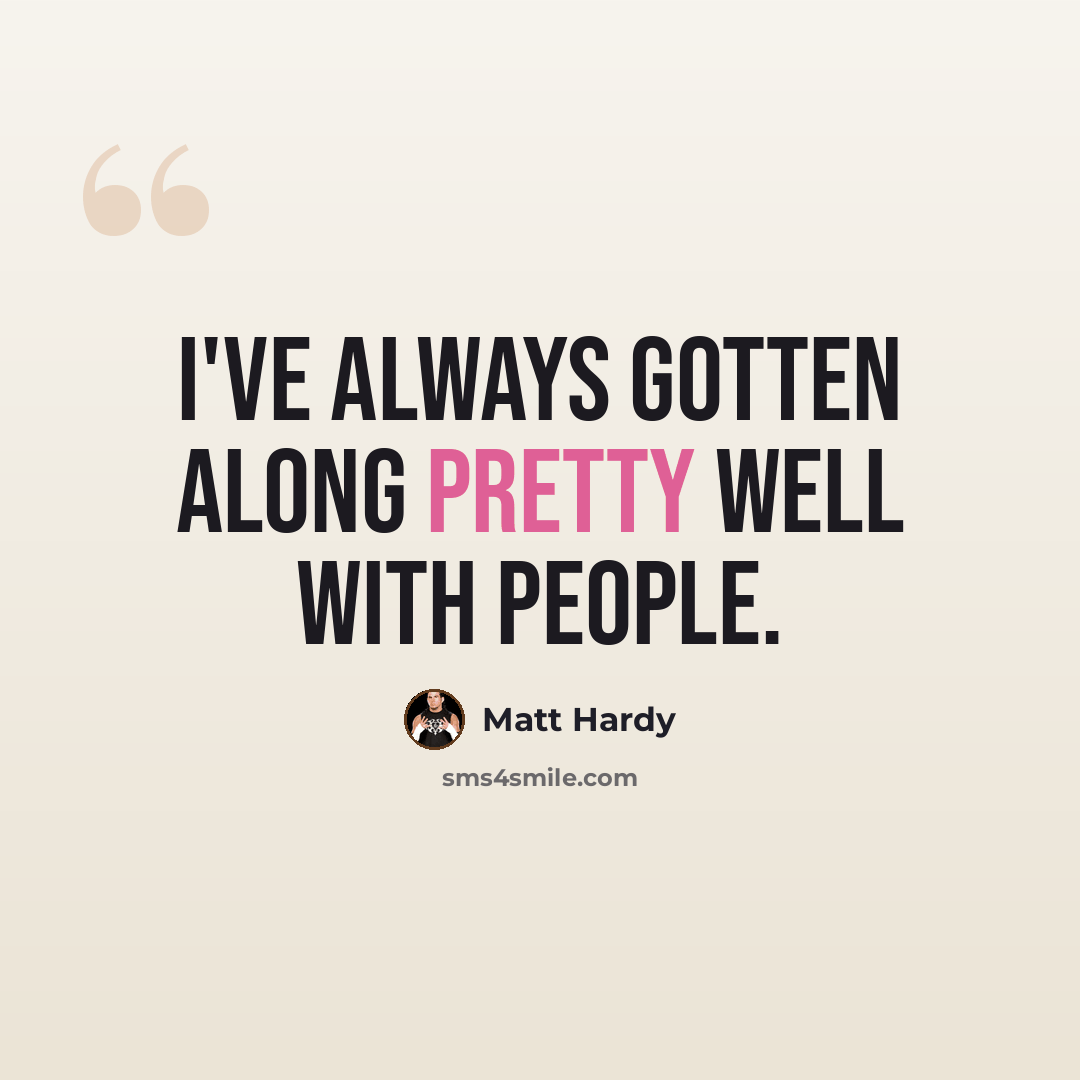 “I've always gotten along pretty well with people.” quote by Matt Hardy