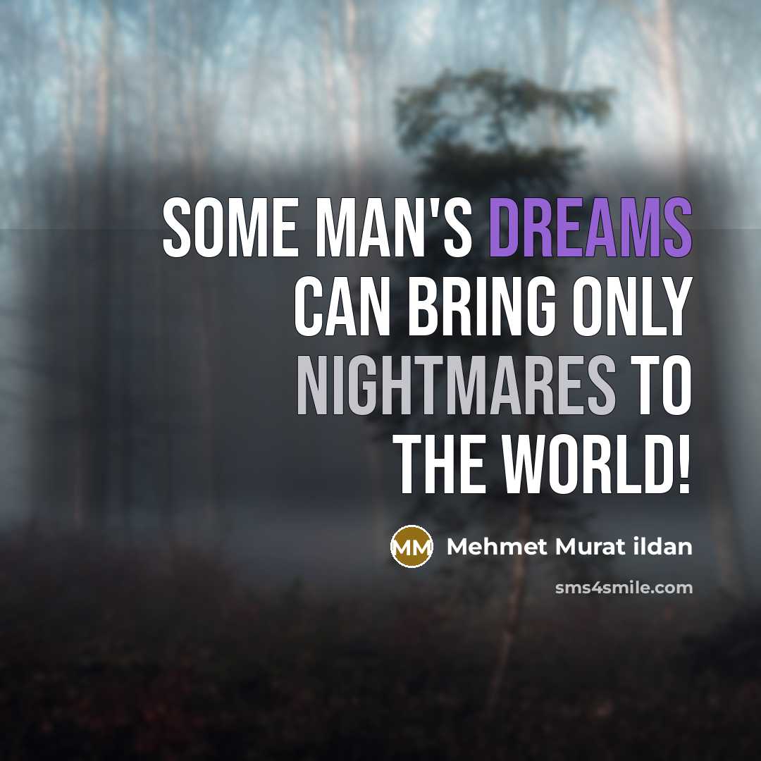 “Some man's dreams can bring only nightmares to the world!” quote by Mehmet Murat Ildan