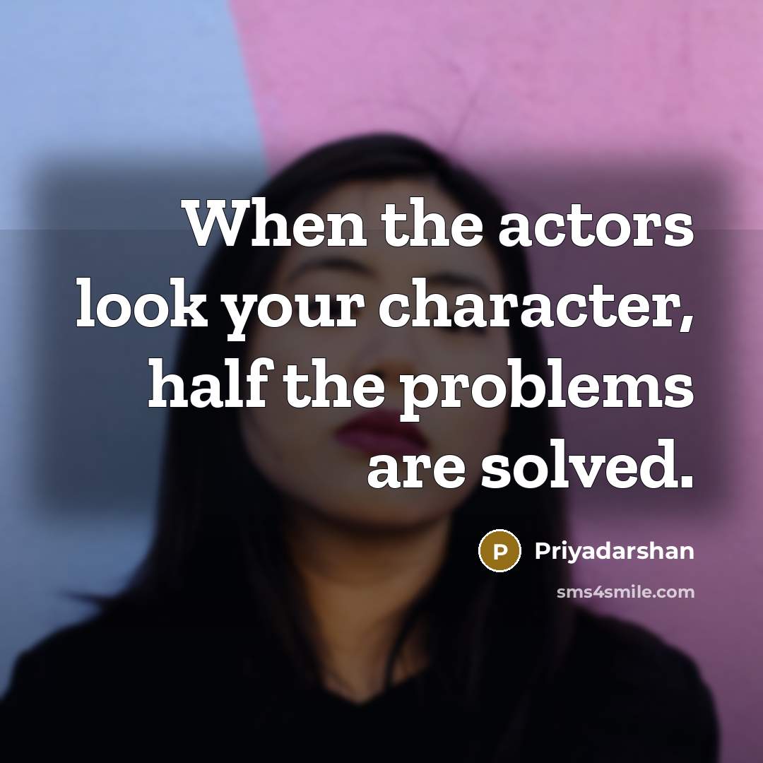“When the actors look your character, half the problems are solved.” quote by Priyadarshan