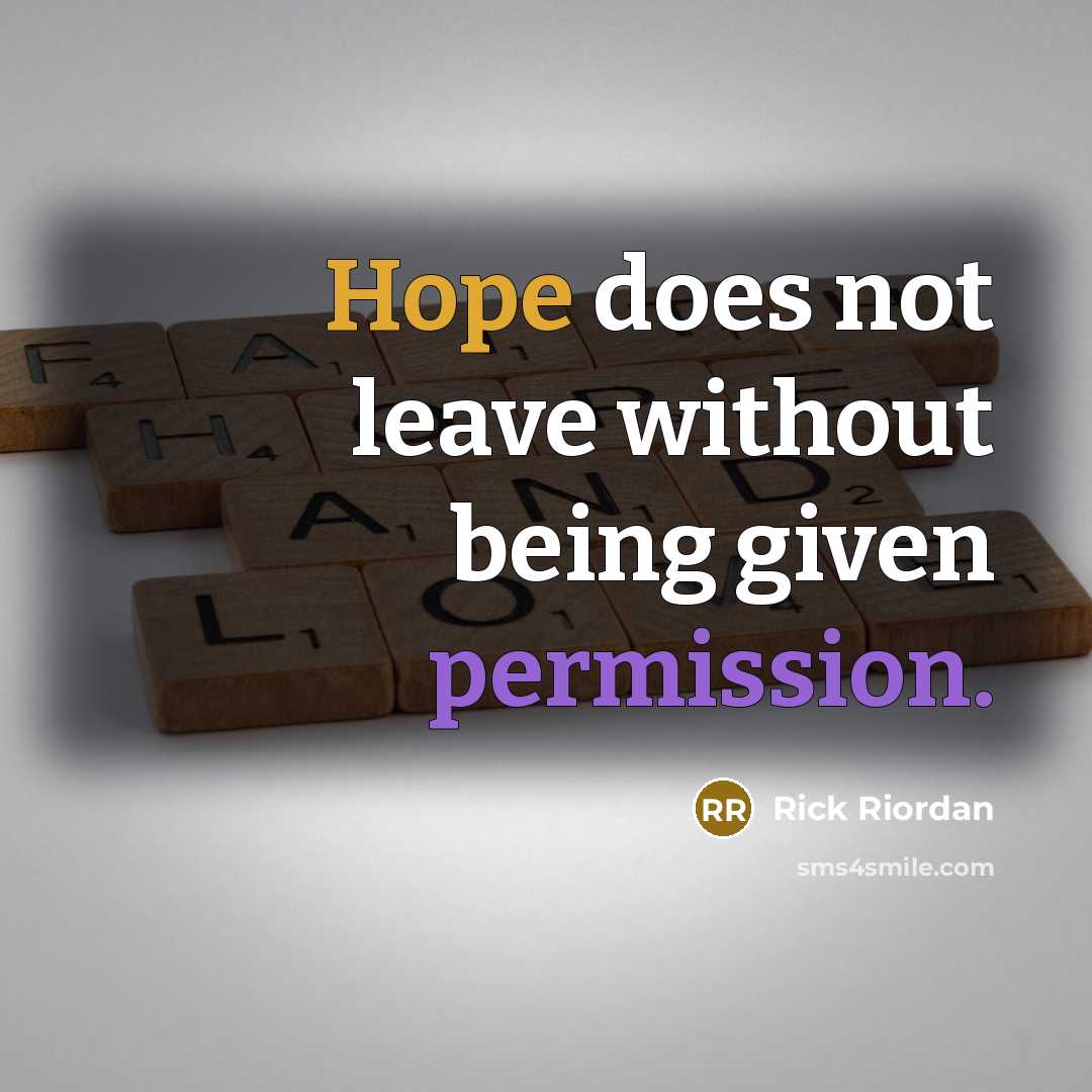 “Hope does not leave without being given permission.” quote by Rick Riordan