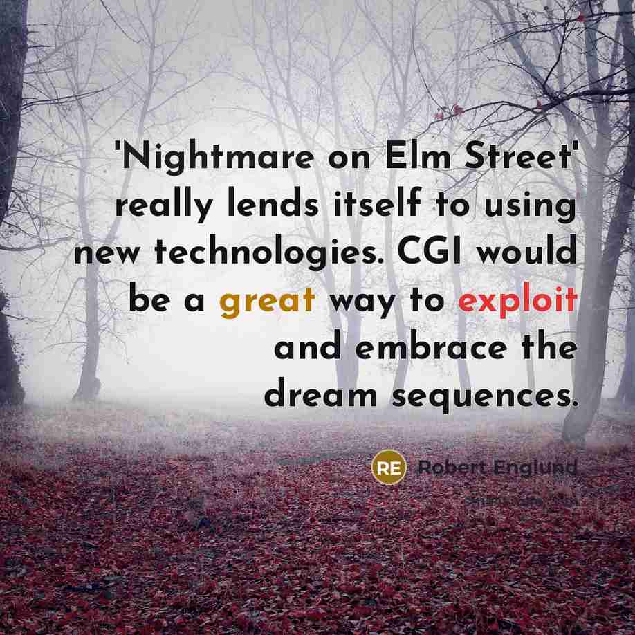“'Nightmare on Elm Street' really lends itself to using new technologies. CGI would be a great way to exploit and embrace the dream sequences.” quote by Robert Englund