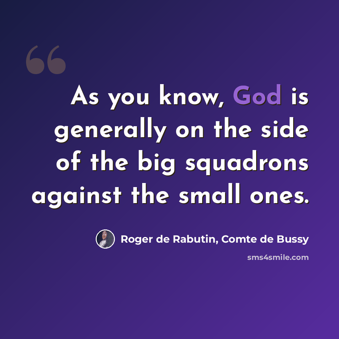 “As you know, God is generally on the side of the big squadrons against the small ones.” quote by Roger de Rabutin, Comte de Bussy