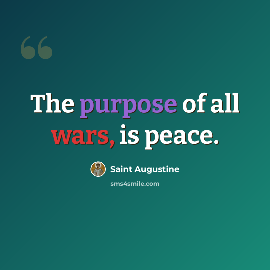 “The purpose of all wars, is peace.” quote by Saint Augustine