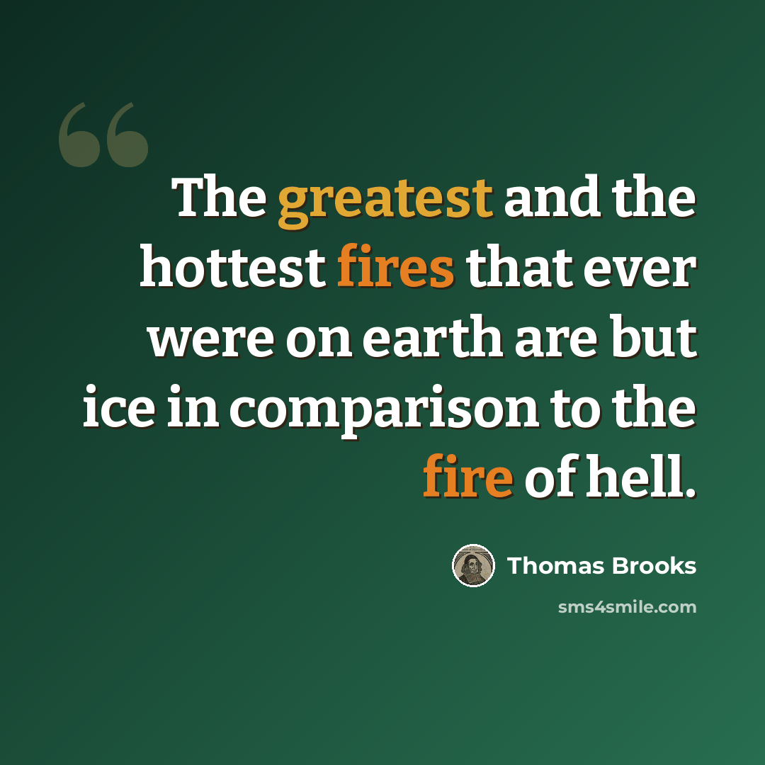“The greatest and the hottest fires that ever were on earth are but ice in comparison to the fire of hell.” quote by Thomas Brooks