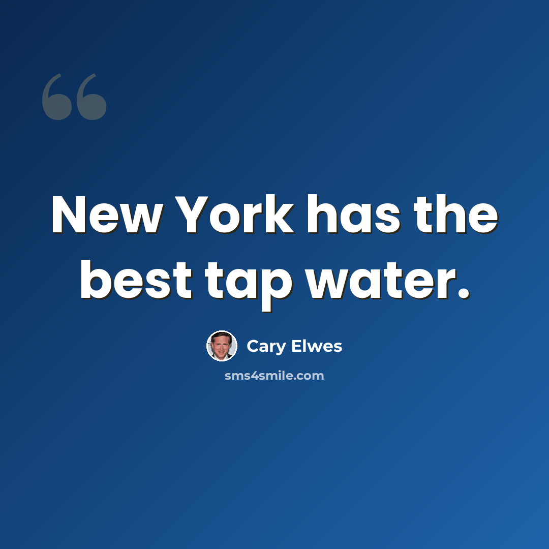 “New York has the best tap water.” quote by Cary Elwes