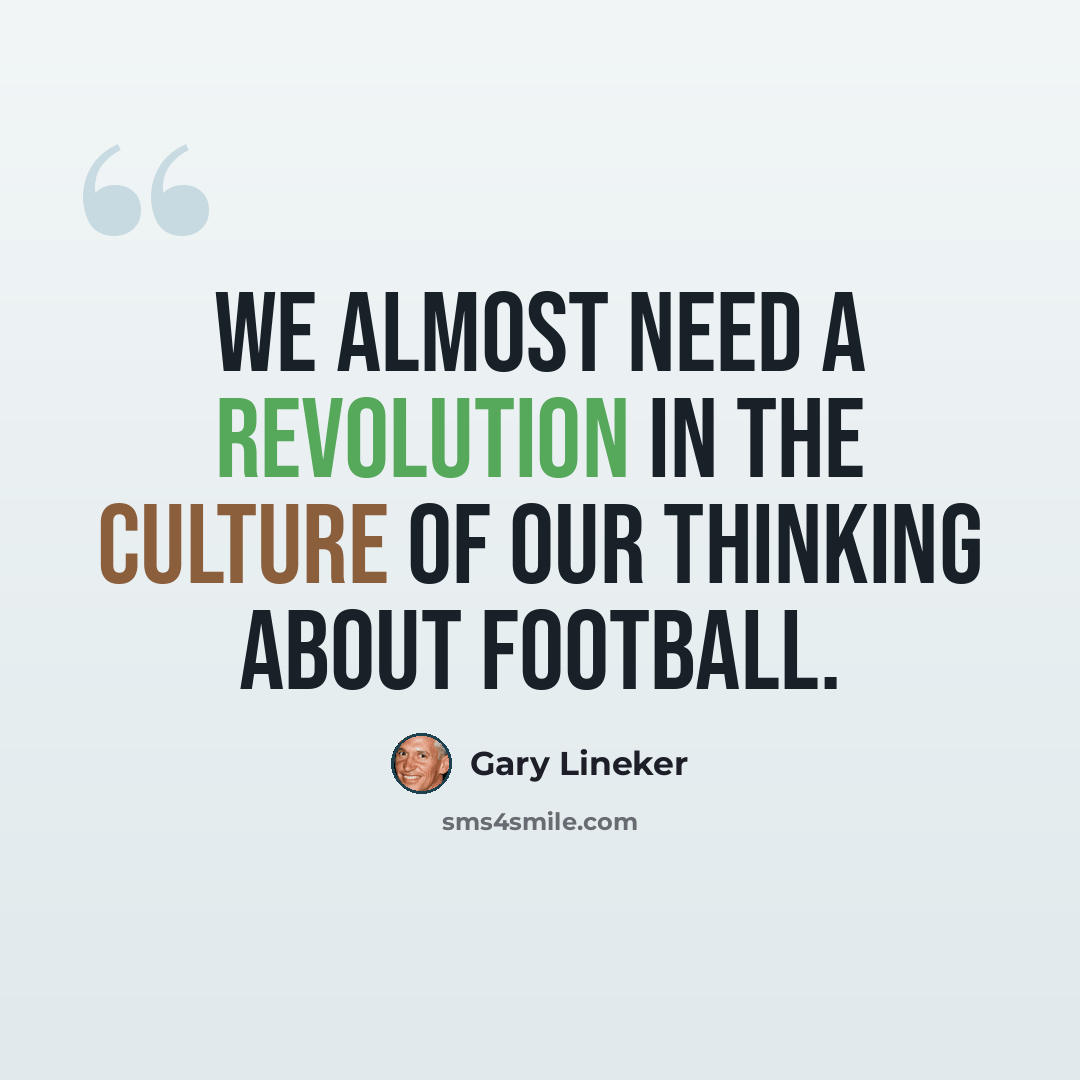 “We almost need a revolution in the culture of our thinking about football.” quote by Gary Lineker