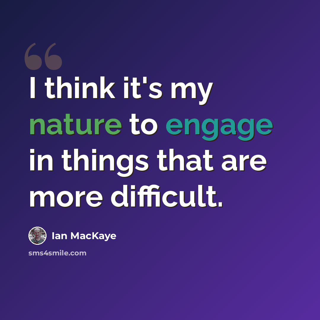 “I think it's my nature to engage in things that are more difficult.” quote by Ian MacKaye