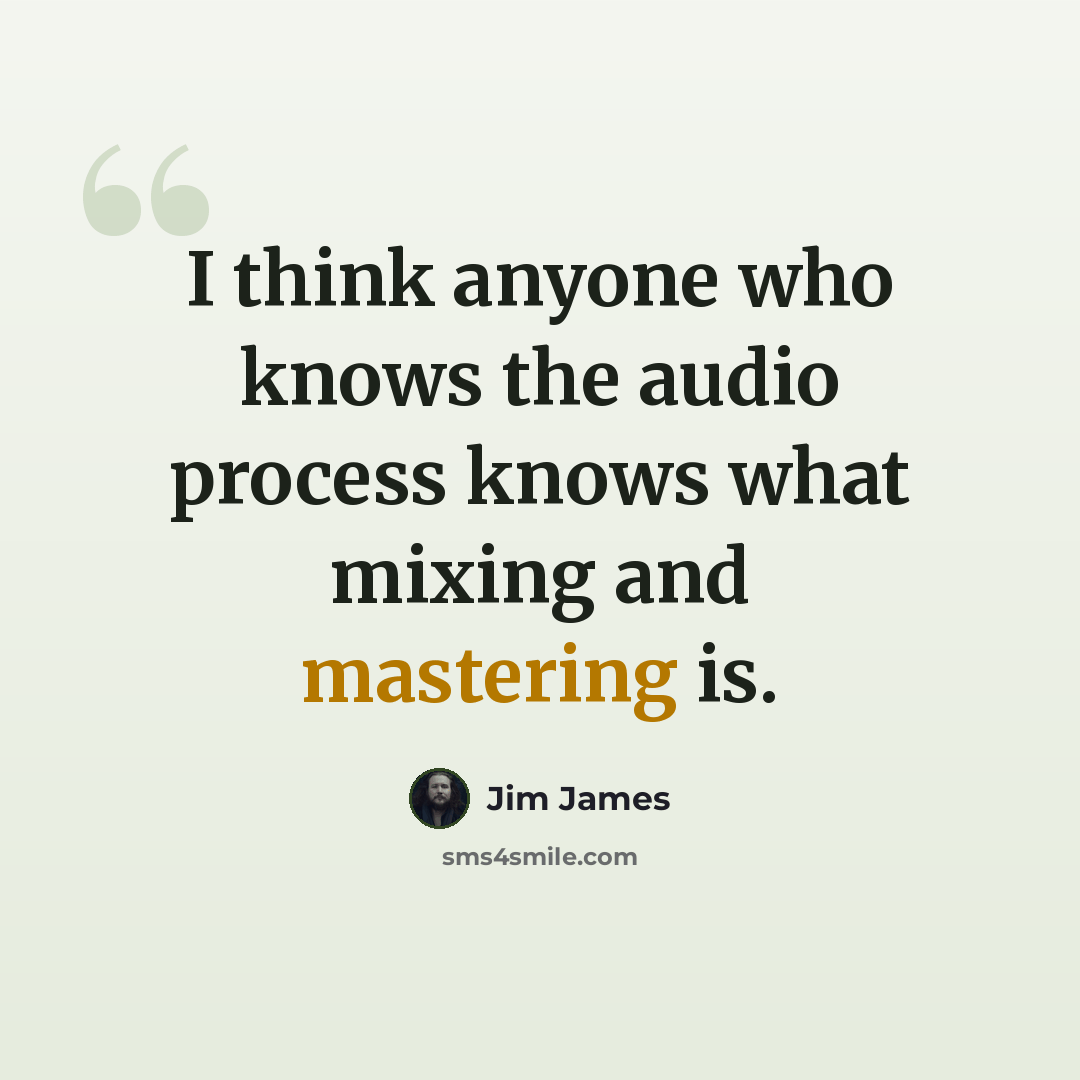 “I think anyone who knows the audio process knows what mixing and mastering is.” quote by Jim James