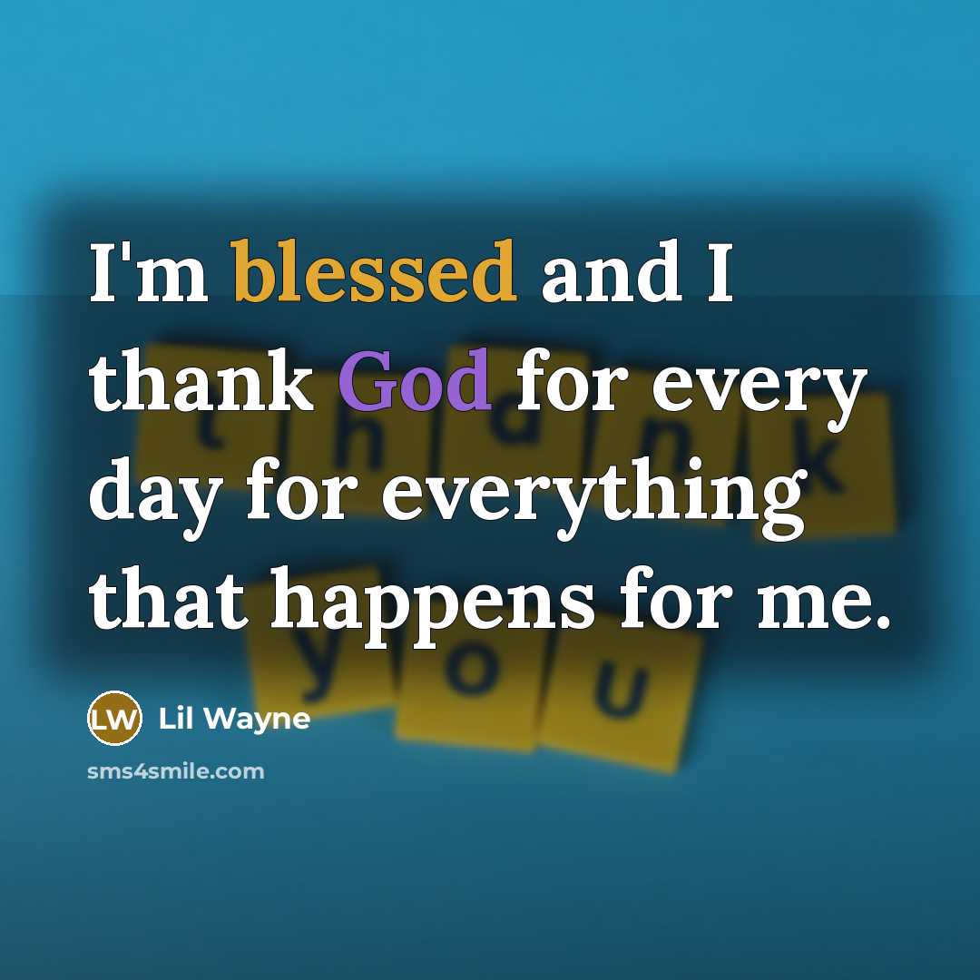 “I'm blessed and I thank God for every day for everything that happens for me.” quote by Lil Wayne