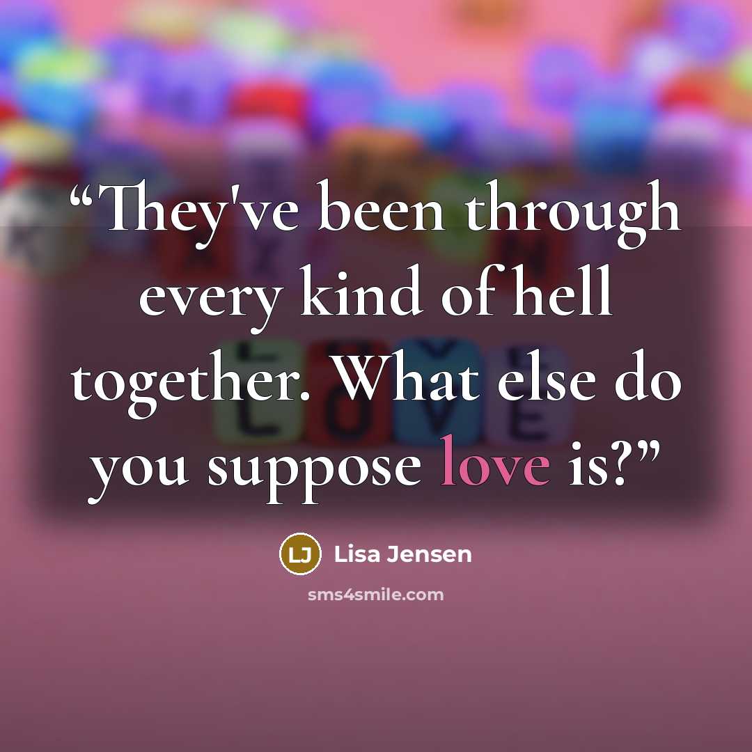 “They've been through every kind of hell together. What else do you suppose love is?” quote by Lisa Jensen