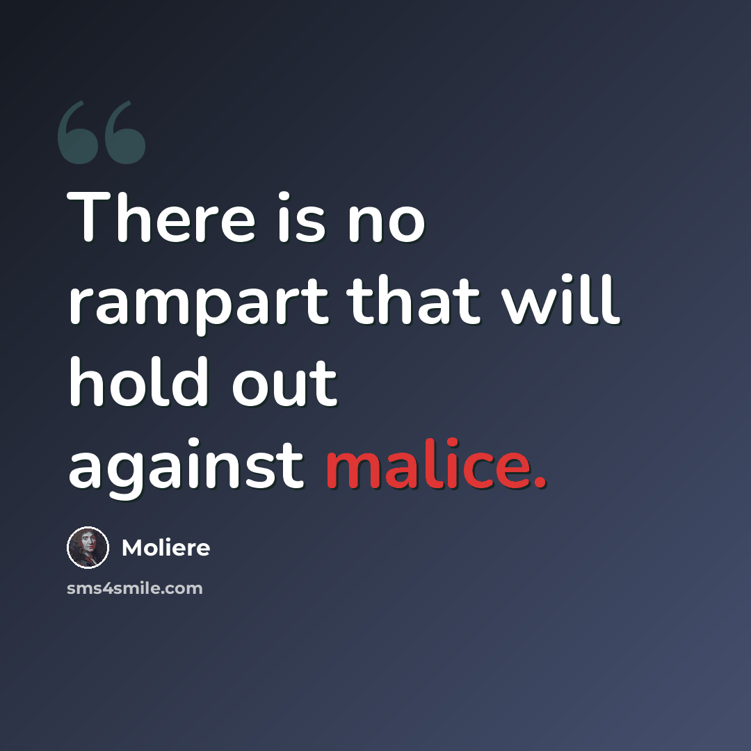 “There is no rampart that will hold out against malice.” quote by Moliere