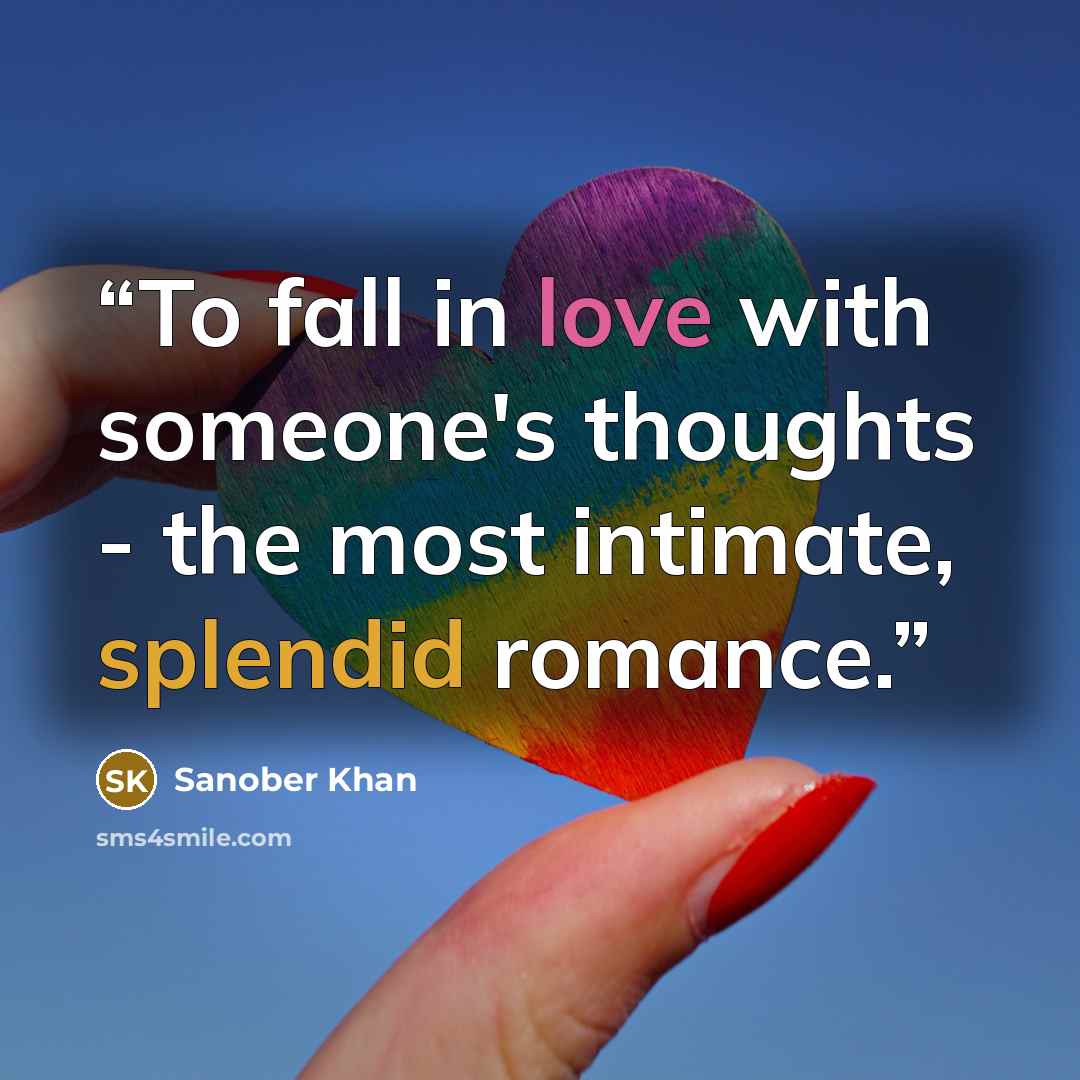 “To fall in love with someone's thoughts - the most intimate, splendid romance.” quote by Sanober Khan