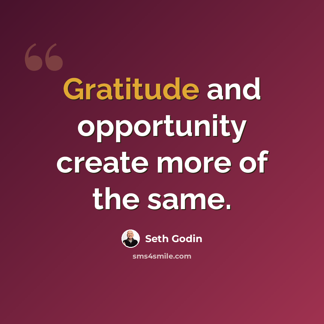 “Gratitude and opportunity create more of the same.” quote by Seth Godin