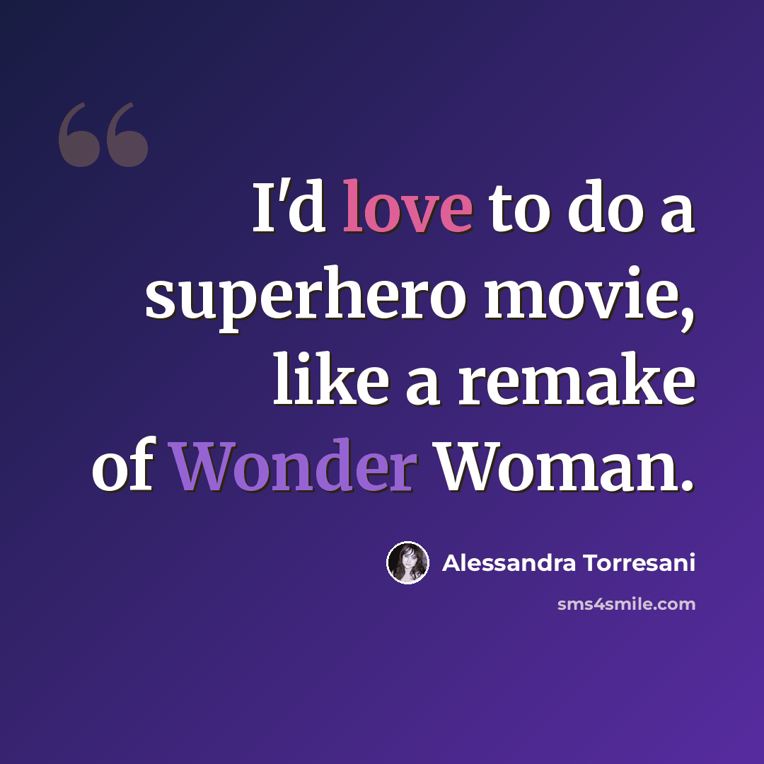 “I'd love to do a superhero movie, like a remake of Wonder Woman.” quote by Alessandra Torresani