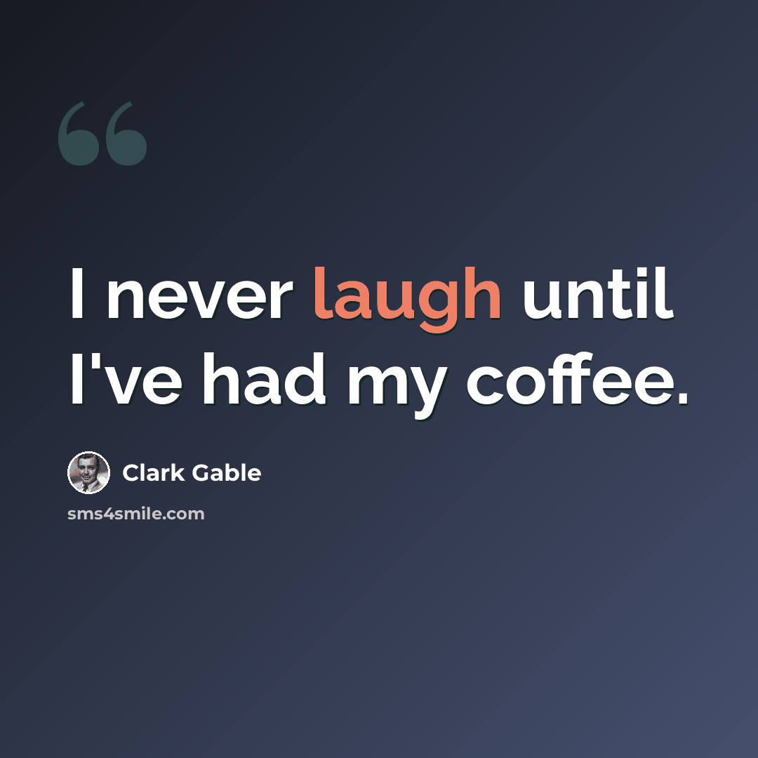 “I never laugh until I've had my coffee.” quote by Clark Gable