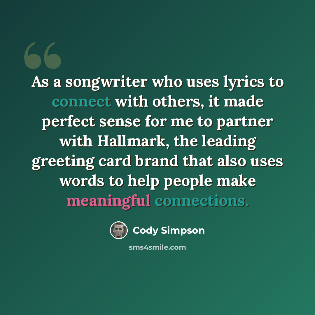 “As a songwriter who uses lyrics to connect with others, it made perfect sense for me to partner with Hallmark, the leading greeting card brand that also uses words to help people make meaningful connections.” quote by Cody Simpson