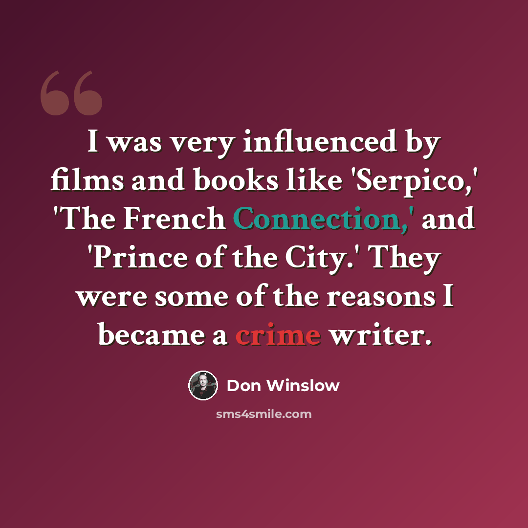 “I was very influenced by films and books like 'Serpico,' 'The French Connection,' and 'Prince of the City.' They were some of the reasons I became a crime writer.” quote by Don Winslow