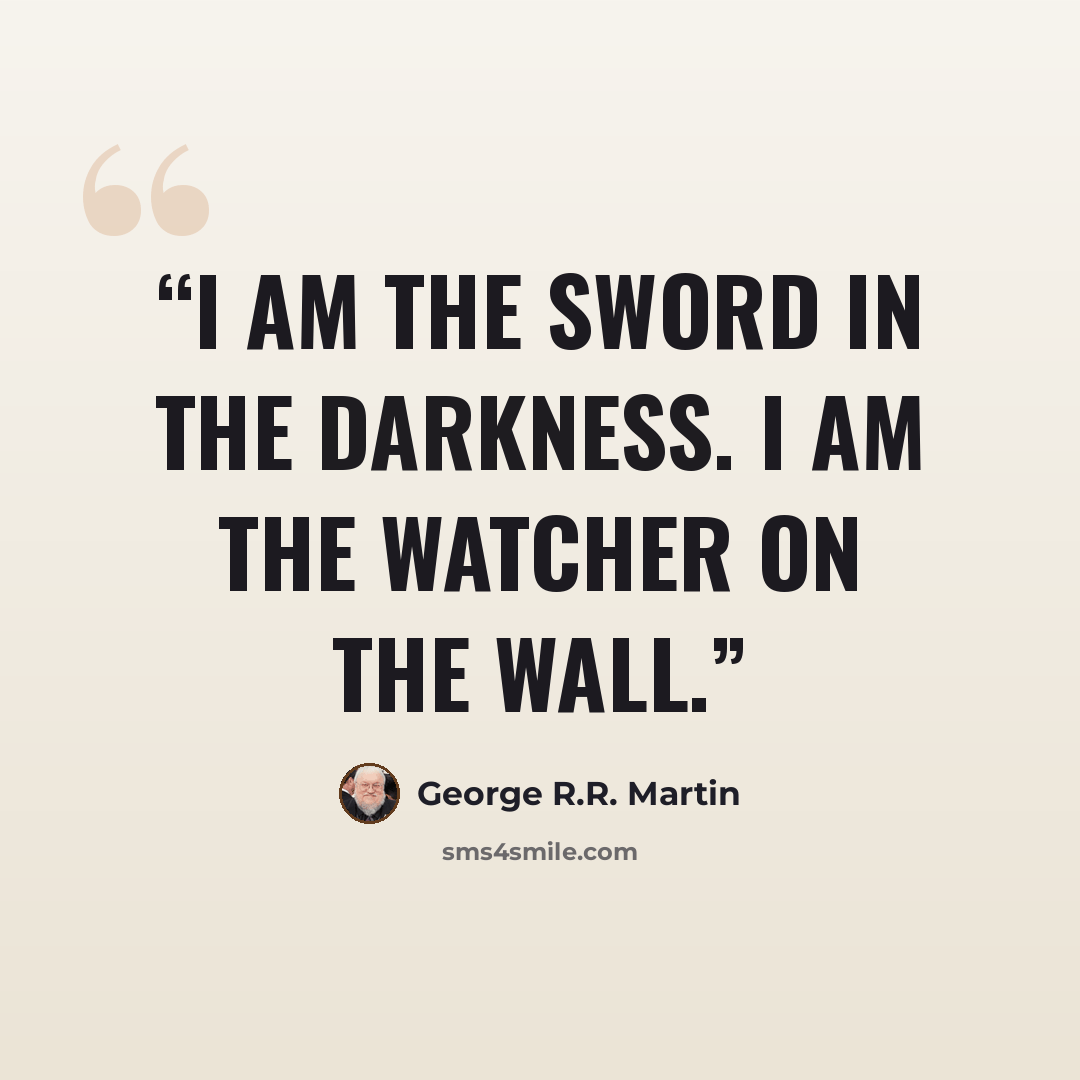 “I am the sword in the darkness. I am the Watcher on the Wall.” quote by George R.R. Martin