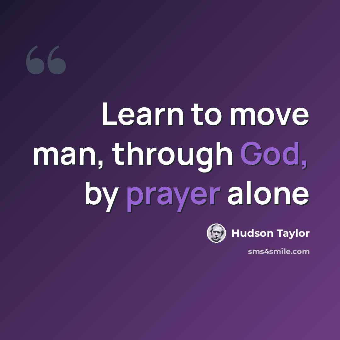 “Learn to move man, through God, by prayer alone” quote by Hudson Taylor