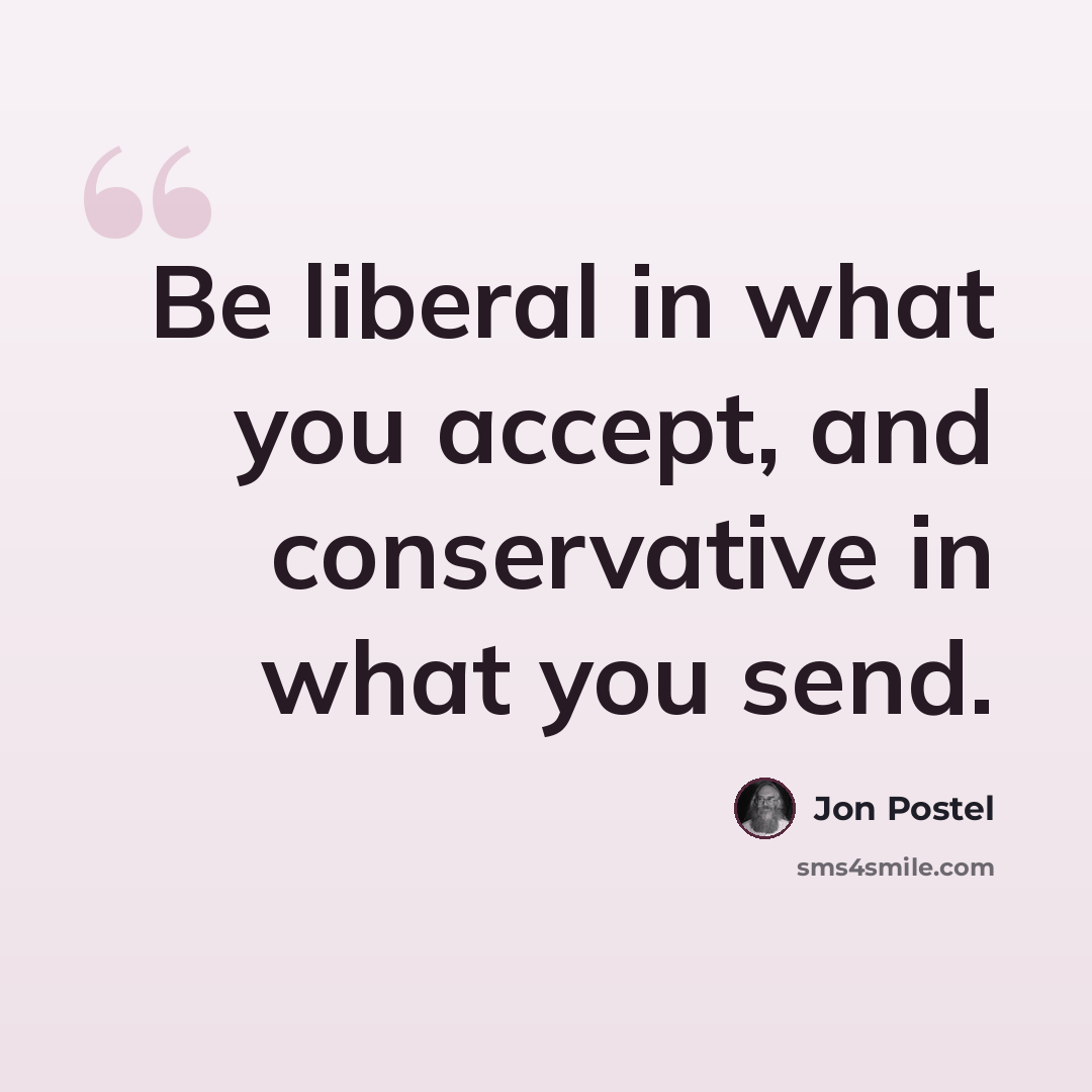 “Be liberal in what you accept, and conservative in what you send.” quote by Jon Postel