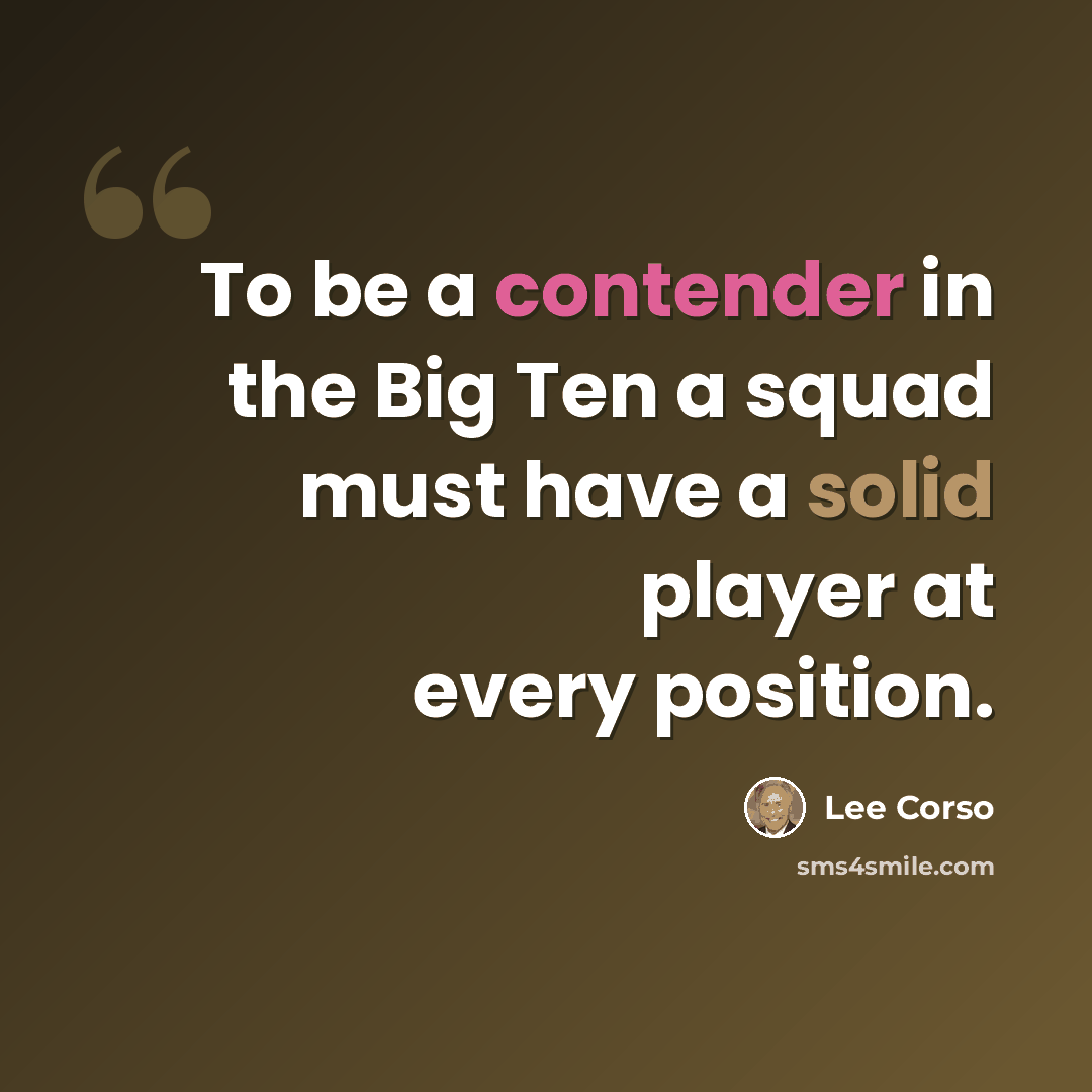 “To be a contender in the Big Ten a squad must have a solid player at every position.” quote by Lee Corso