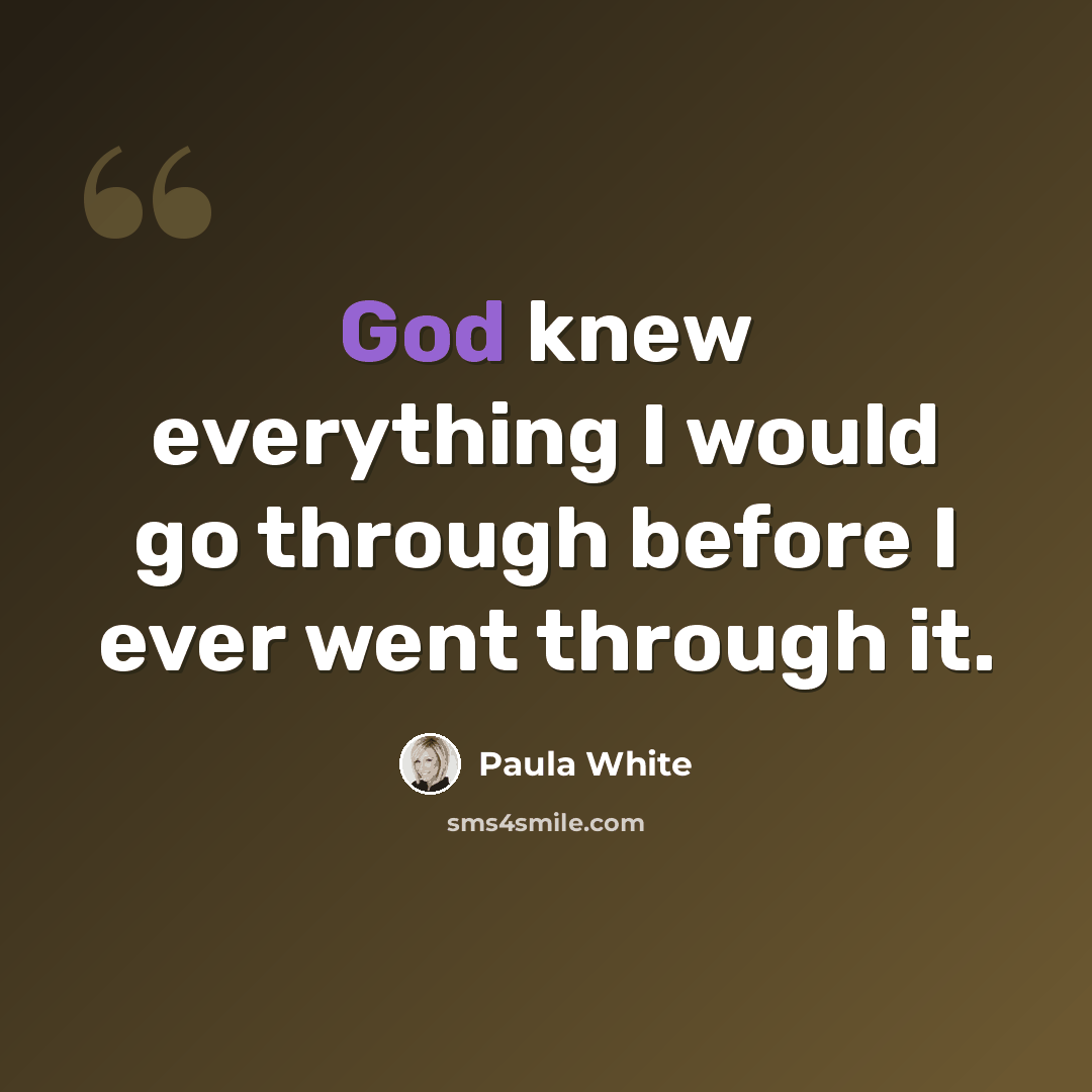 “God knew everything I would go through before I ever went through it.” quote by Paula White
