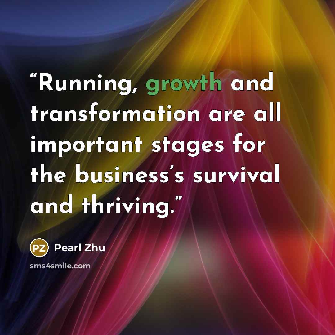 “Running, growth and transformation are all important stages for the business’s survival and thriving.” quote by Pearl Zhu