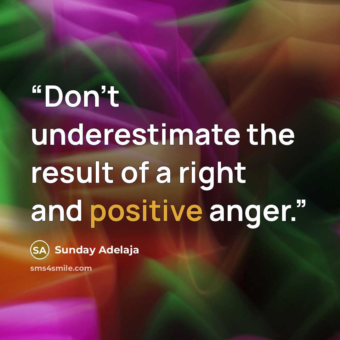 “Don’t underestimate the result of a right and positive anger.” quote by Sunday Adelaja