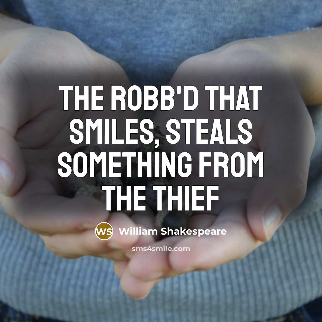 “The robb'd that smiles, steals something from the thief” quote by William Shakespeare