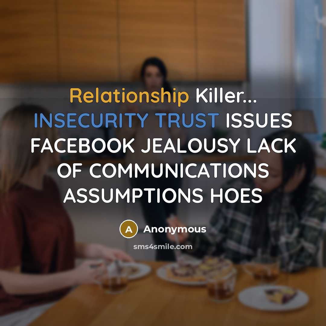“Relationship Killer... INSECURITY TRUST ISSUES FACEBOOK JEALOUSY LACK OF COMMUNICATIONS ASSUMPTIONS HOES” quote by Anonymous