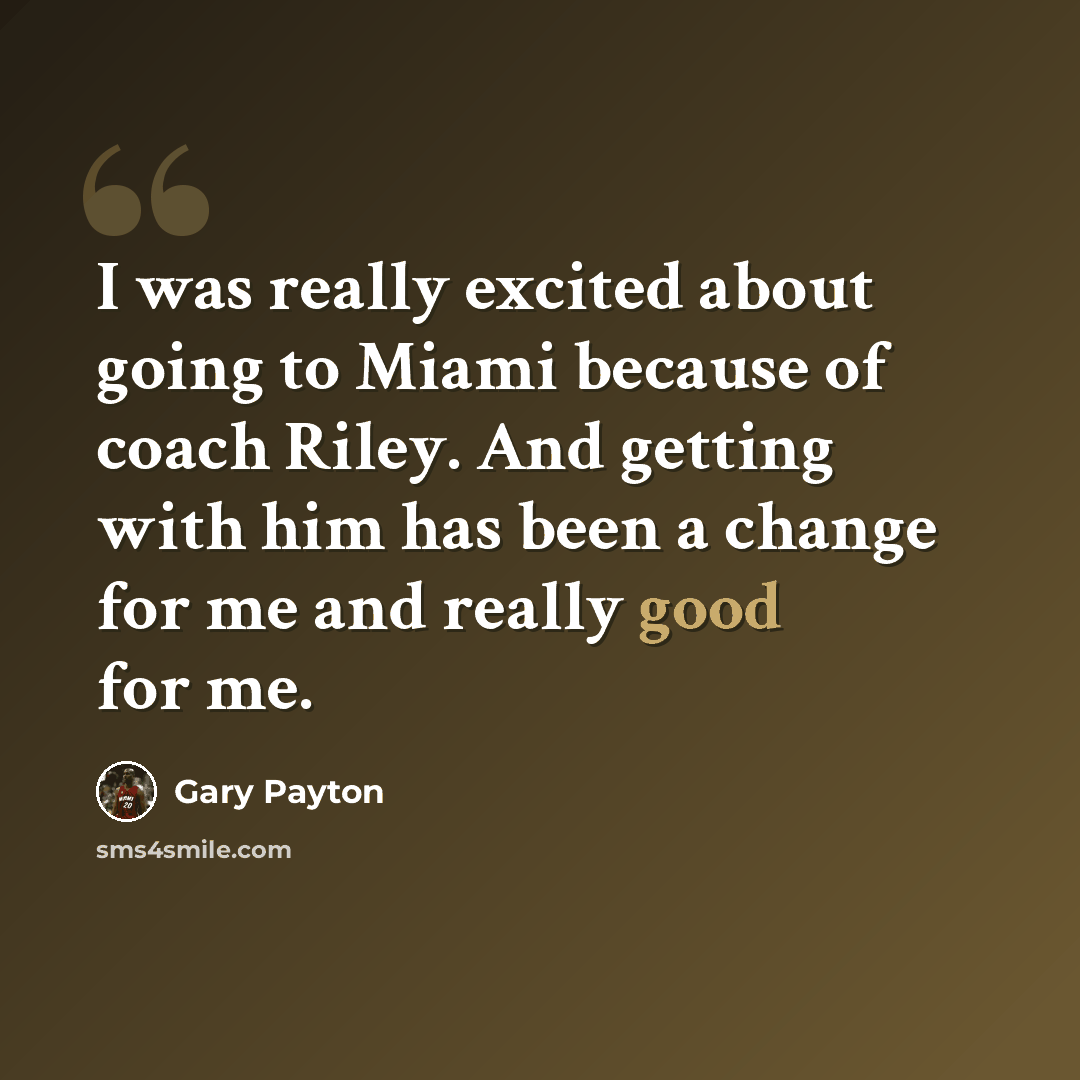 “I was really excited about going to Miami because of coach Riley. And getting with him has been a change for me and really good for me.” quote by Gary Payton