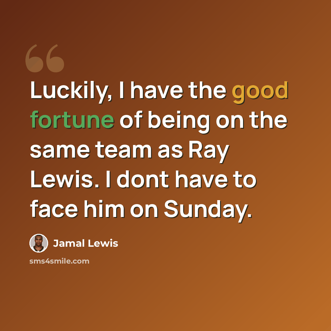 “Luckily, I have the good fortune of being on the same team as Ray Lewis. I dont have to face him on Sunday.” quote by Jamal Lewis
