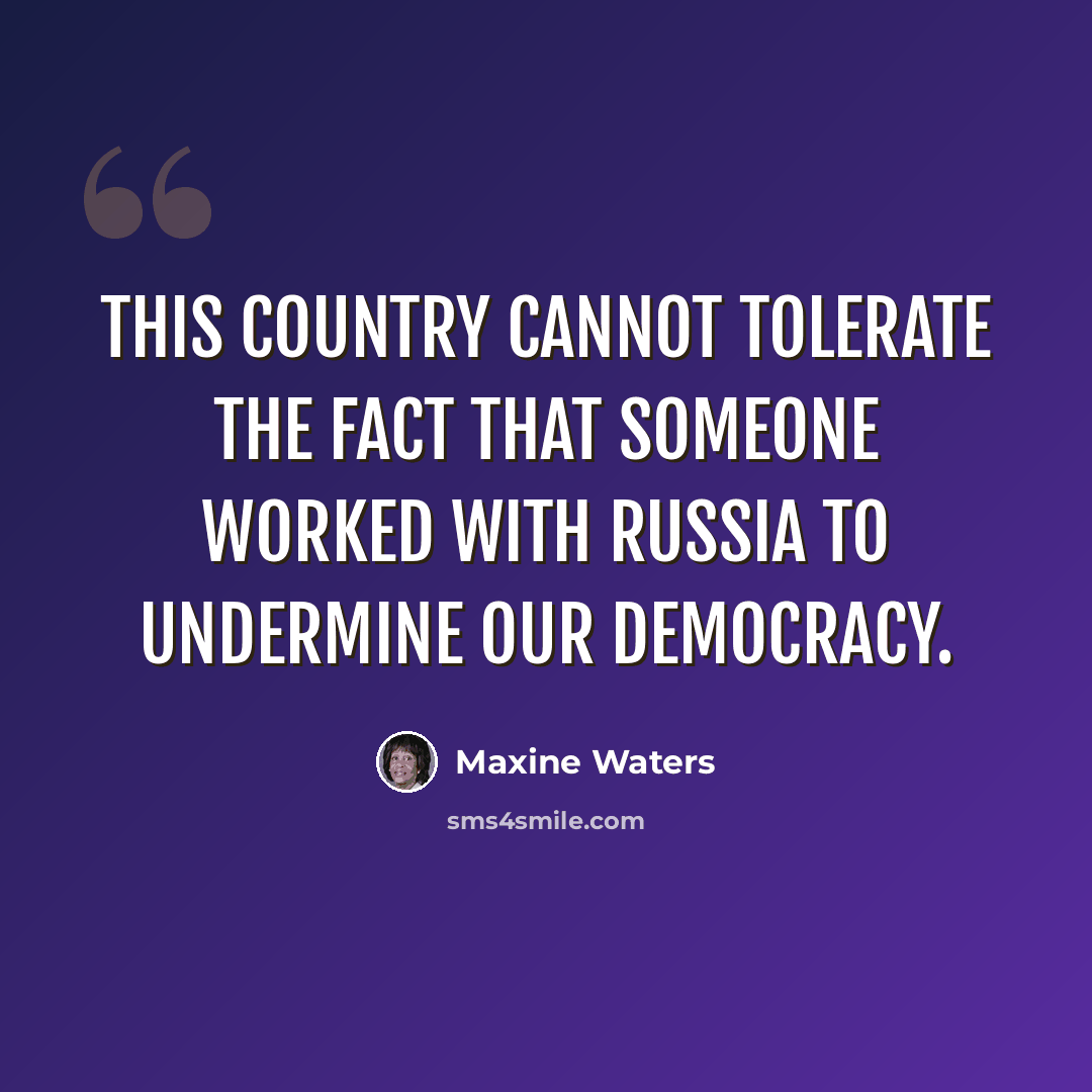 “This country cannot tolerate the fact that someone worked with Russia to undermine our democracy.” quote by Maxine Waters