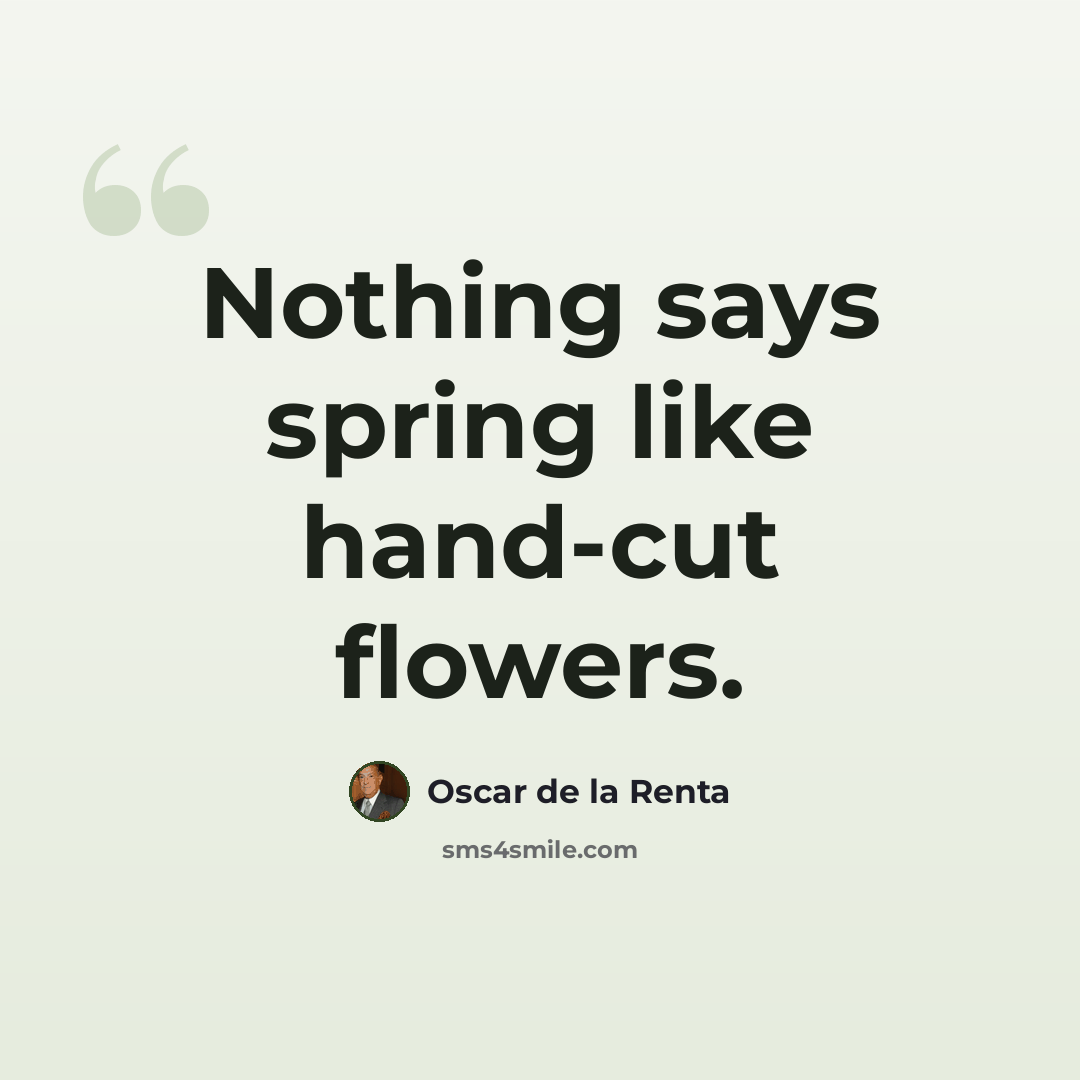 “Nothing says spring like hand-cut flowers.” quote by Oscar de la Renta