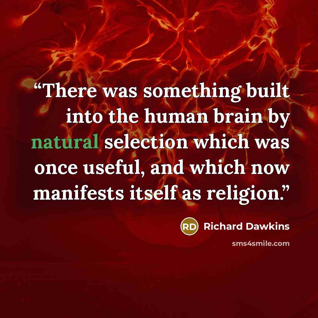 “There was something built into the human brain by natural selection which was once useful, and which now manifests itself as religion.” quote by Richard Dawkins