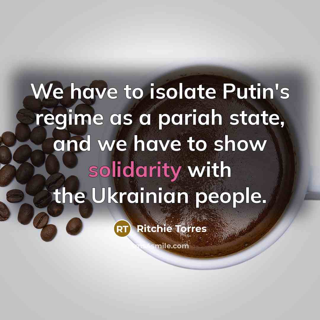 “We have to isolate Putin's regime as a pariah state, and we have to show solidarity with the Ukrainian people.” quote by Ritchie Torres