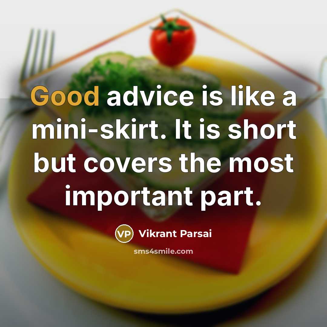 “Good advice is like a mini-skirt. It is short but covers the most important part.” quote by Vikrant Parsai