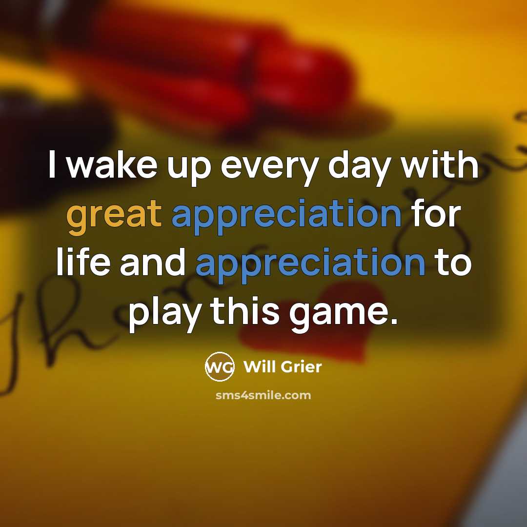 “I wake up every day with great appreciation for life and appreciation to play this game.” quote by Will Grier