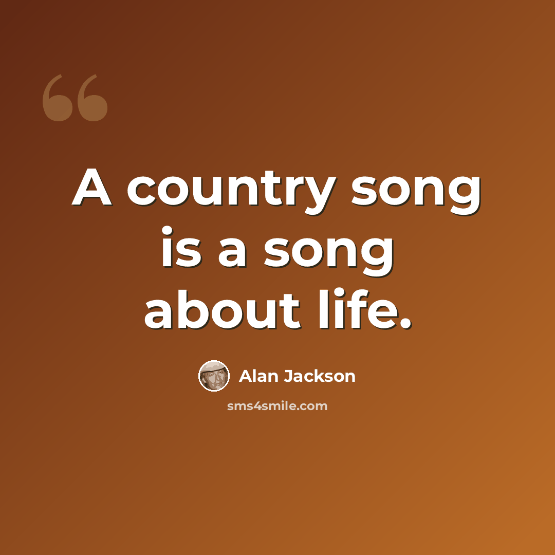 “A country song is a song about life.” quote by Alan Jackson