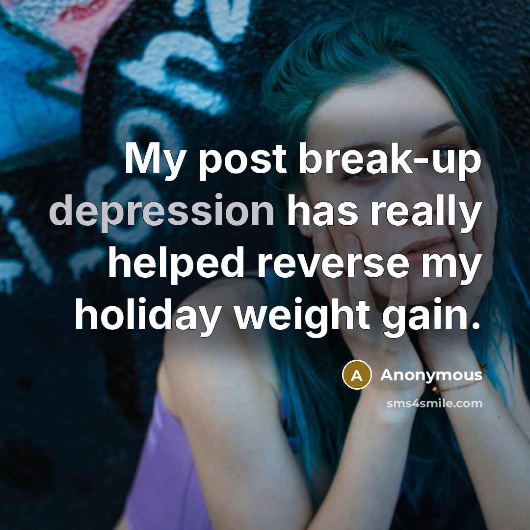 “My post break-up depression has really helped reverse my holiday weight gain.” quote by Anonymous