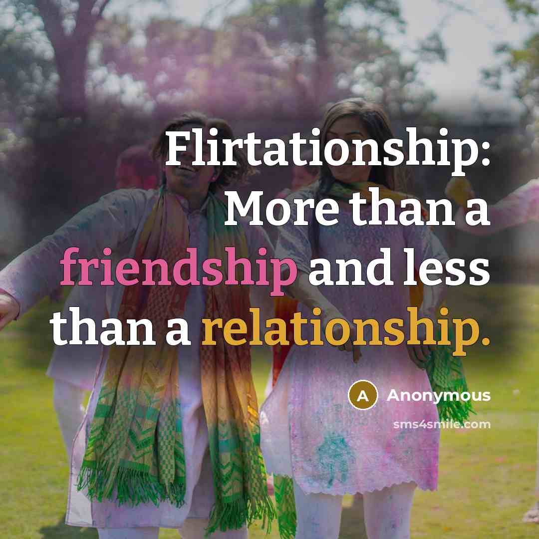 “Flirtationship: More than a friendship and less than a relationship.” quote by Anonymous