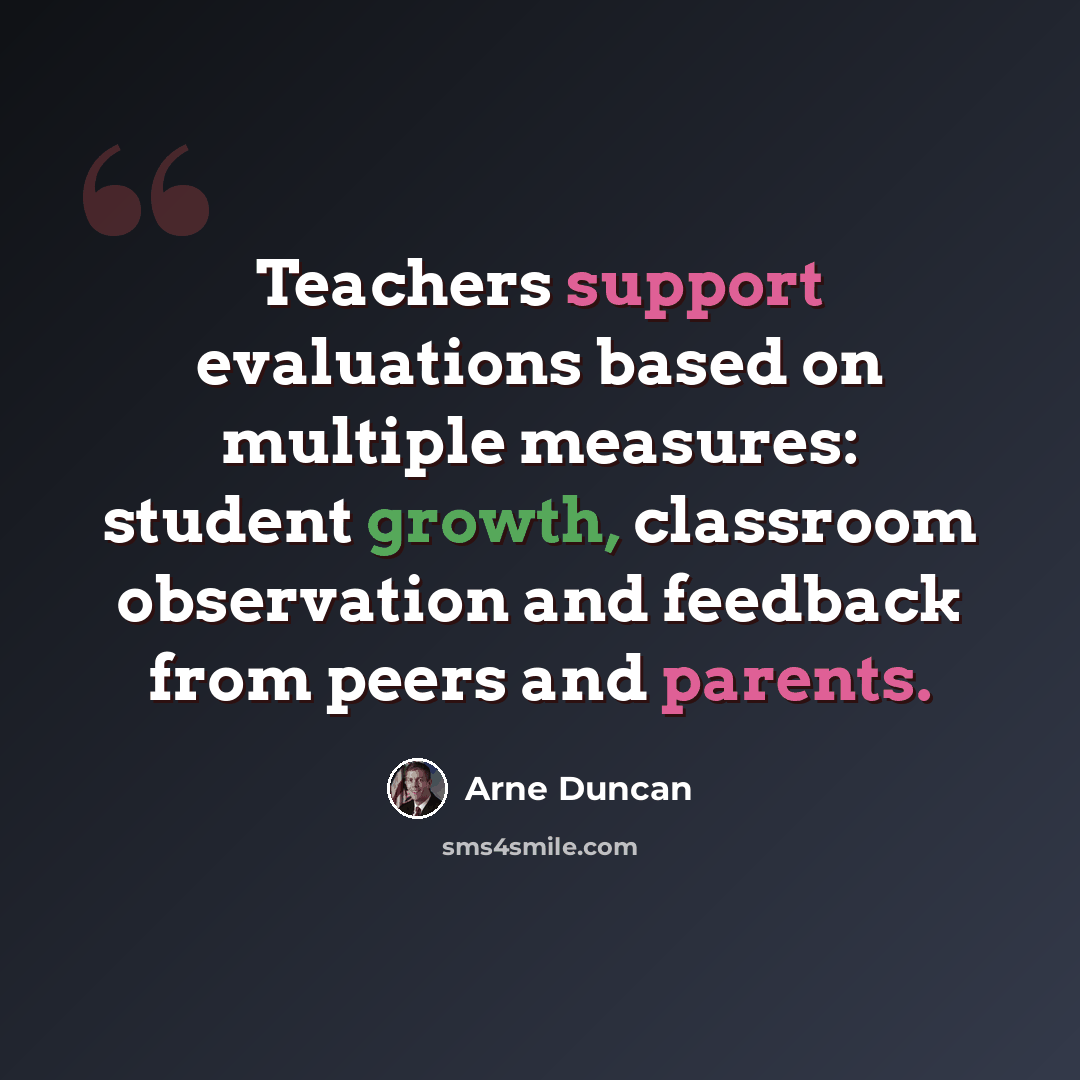 “Teachers support evaluations based on multiple measures: student growth, classroom observation and feedback from peers and parents.” quote by Arne Duncan