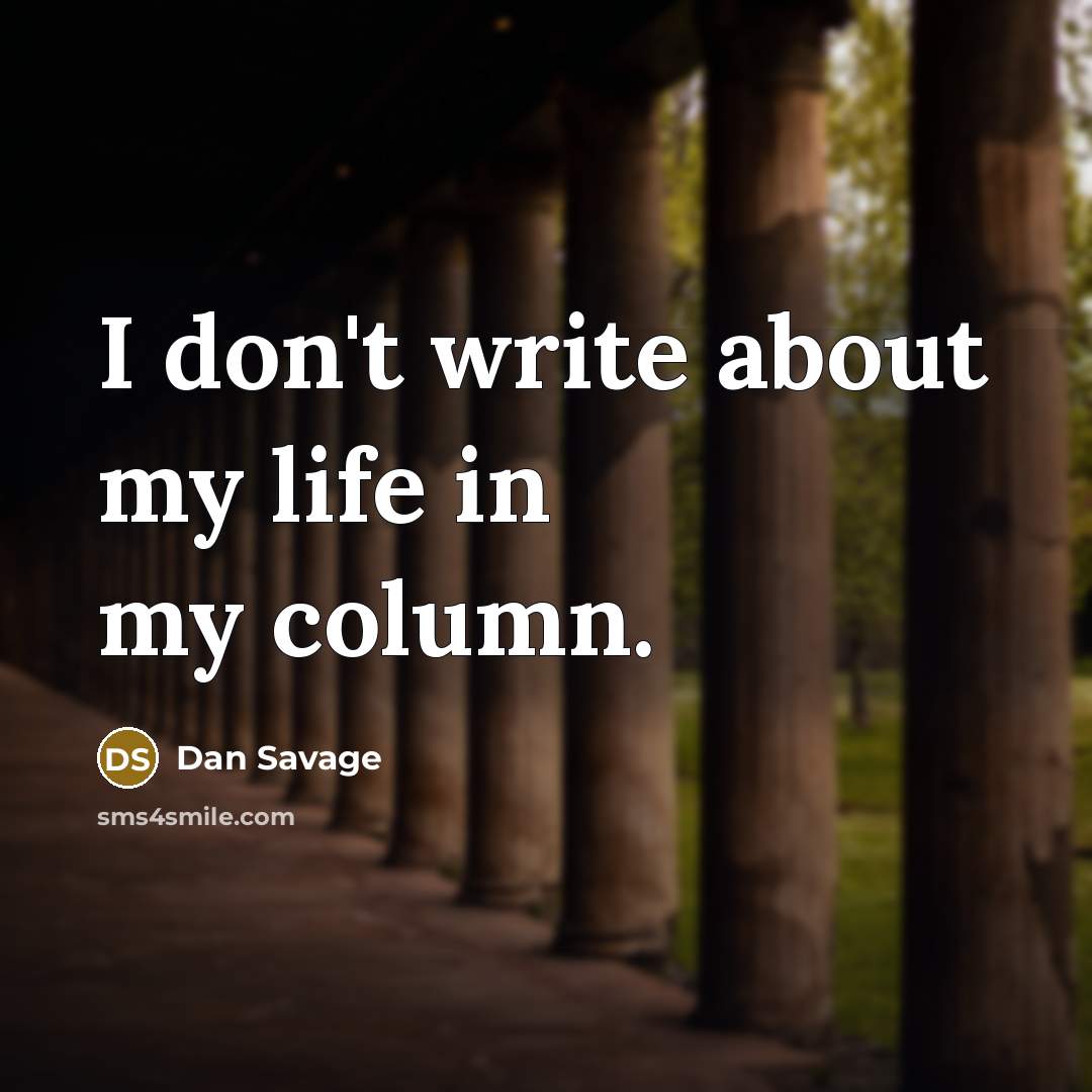 “I don't write about my life in my column.” quote by Dan Savage
