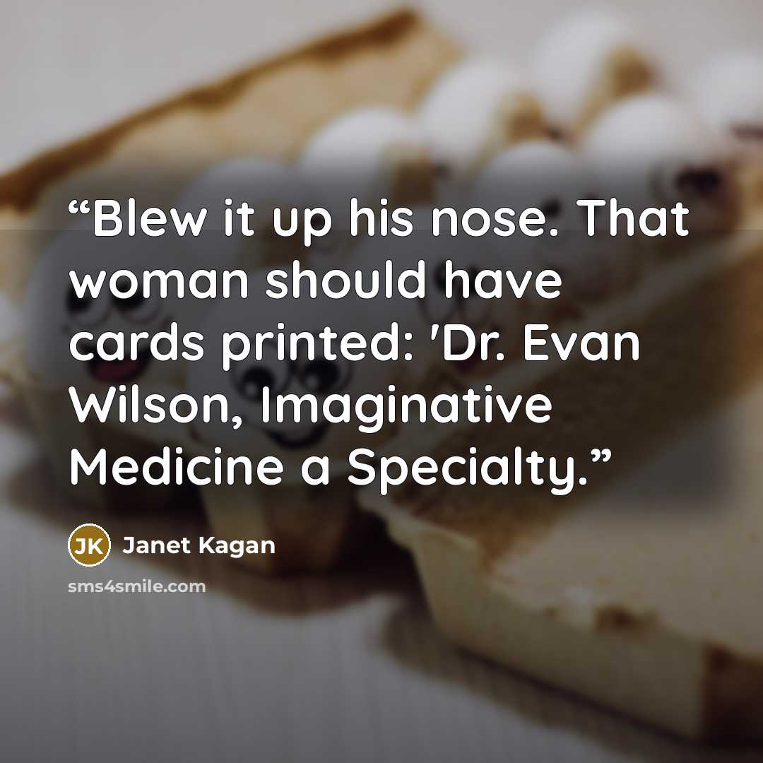 “Blew it up his nose. That woman should have cards printed: 'Dr. Evan Wilson, Imaginative Medicine a Specialty.” quote by Janet Kagan