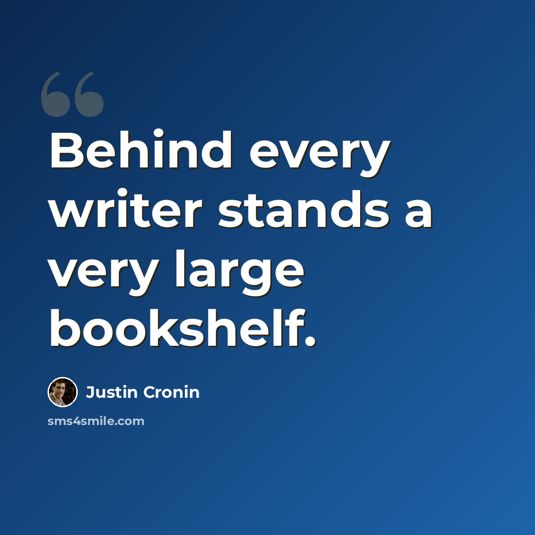 “Behind every writer stands a very large bookshelf.” quote by Justin Cronin